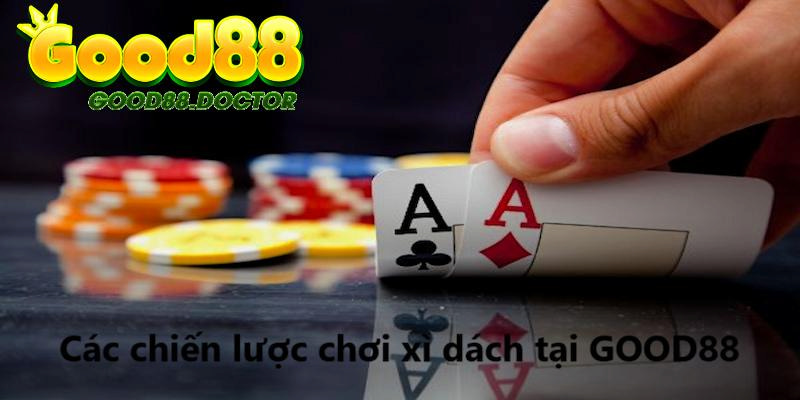 Các chiến lược chơi xì dách online thắng lớn tại GOOD88