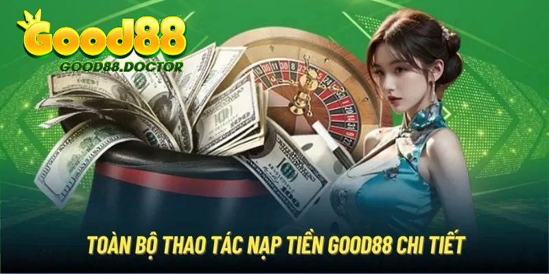 Tham khảo quá trình thực hiện nạp tiền GOOD88 dành cho hội viên mới tham gia